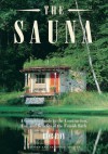 The Sauna: A Complete Guide to the Construction, Use, and Benefits of the Finnish Bath, 2nd Edition - Rob Roy