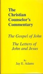 Christian Counselor's Commentary: The Gospel of John and the Letters of John and Jesus, Vol. 7 - Jay E. Adams