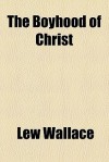 The Boyhood of Christ - Lew Wallace