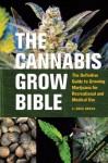 The Cannabis Grow Bible: The Definitive Guide to Growing Marijuana for Recreational and Medical Use - Greg Green