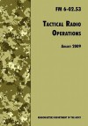 Tactical Radio Operations: The Official U.S. Army Field Manual FM 6-02.53 (August 2009 Revision) - U.S. Department of the Army, United States Army Signal Center, United States Army Training and Doctrine Command