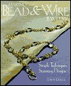 Making Bead & Wire Jewelry: Simple Techniques, Stunning Designs - Dawn Cusick