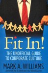 Fit In! The Unofficial Guide To Corporate Culture - Mark A. Williams