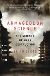 Armageddon Science: The Science of Mass Destruction - Brian Clegg