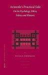 Aristotle's Practical Side: On His Psychology, Ethics, Politics and Rhetoric - William W. Fortenbaugh