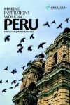 Making Institutions Work in Peru: Democracy, Development and Inequality Since 1980 - John Crabtree