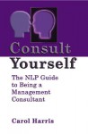 Consult Yourself: The NLP Guide to Being a Management Consultant - Carol Harris