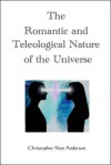 The Romantic and Teleological Nature of the Universe - Christopher Alan Anderson