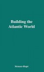 Building the Atlantic World - Robert Strausz-Hupé