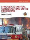 Strategic and Tactical Considerations on the Fireground - James P. Smith