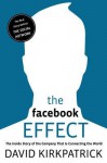 The Facebook Effect: The Inside Story of the Company That Is Connecting the World - David Kirkpatrick