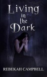 Living in the Dark (Darkness through the Light) - Rebekah Campbell