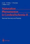 Maturation Phenomenon in Cerebral Ischemia II: Neuronal Recovery and Plasticity - U. Ito, T. Kirino, T. Kuroiwa