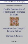 On the Boundaries of Theological Tolerance in Islam: Abu Hamid Al Ghazali's Faysal Al Tafriqa - Sherman A. Jackson