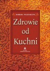 zdrowie od kuchni - Barbara Włodarczyk