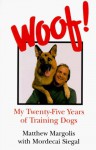 Woof!: My Twenty-five Years of Training Dogs - Mordecai Siegal