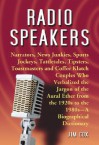 Radio Speakers: Narrators, News Junkies, Sports Jockeys, Tattletales, Tipsters, Toastmasters and Coffee Klatch Couples Who Verbalized the Jargon of the Aural Ether from the 1920s to the 1980s - Jim Cox