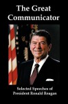 The Great Communicator: Selected Speeches of President Ronald Reagan - Ronald Reagan