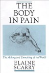 The Body in Pain: The Making and Unmaking of the World - Elaine Scarry