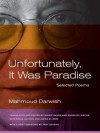 Unfortunately, It Was Paradise: Selected Poems - Mahmoud Darwish, Sinan Antoon سنان أنطون, Amira El-Zein, Fady Joudah