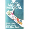 My Funny Major Medical - Linton Robinson, Karla Telega, Barb Best, Cindy Brown, Richard Brown, Deb Claxon, Mike Cyra, Joan Oliver Emmer, Robert Ferrell, Debra Joy Hart, Stacey Hatton, Kate Heidel, Cammy May Hunnicutt, Jan Hurst-Nicholson, El Kartun, Alan Klein, Ben Link, Pete Malicki, Chris McKerr