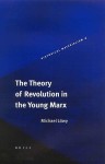 The Theory of Revolution in the Young Marx the Theory of Revolution in the Young Marx - A.T.J.M. Jacobs, Michael Löwy, M. Lvwy