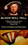 Blood Will Tell: A Medical Explanation of the Tyranny of Henry VIII - Kyra Cornelius Kramer