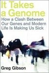 It Takes a Genome: How a Clash Between Our Genes and Modern Life Is Making Us Sick - Greg Gibson