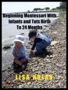 Beginning Montessori With Infants and Tots Birth to 24 Months - Lisa Nolan