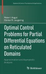 Optimal Control Problems for Partial Differential Equations on Reticulated Domains: Approximation and Asymptotic Analysis - Peter I. Kogut, Gunter Leugering