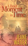 A Brief Moment in Time - Jeane Watier