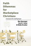 Faith Dilemmas for Marketplace Christians: A Resource for Small Groups - Ben Sprunger, Wally Kroeker