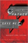 What My Father Gave Me: Daughters Speak - Melanie Little