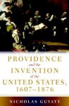 Providence and the Invention of the United States, 1607-1876 - Nicholas Guyatt