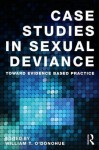 Case Studies in Sexual Deviance: Toward Evidence Based Practice - William T. O'Donohue