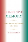 Collective Memory: France and the Algerian War (1954D62) (After the Empire: The Francophone World and Postcolonial France) - Jo McCormack