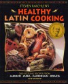 Steven Raichlen's Healthy Latin Cooking: 200 Sizzling Recipes from Mexico, Cuba, Caribbean, Brazil, and Beyond - Steven Raichlen