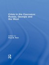 Crisis In The Caucasus: Russia, Geo - Paul B. Rich