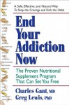 End Your Addiction Now: The Proven Nutritional Supplement Program That Can Set You Free - Charles Gant