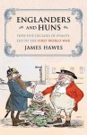 Englanders and Huns: How Five Decades of Enmity Led to the First World War - James Hawes