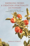 Emerging Word: A Creation Spirituality Lectionary: Scripture Readings and Commentary for the Church Year - Donald Schmidt