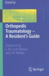 Orthopedic Traumatology - A Resident's Guide - David Ip