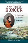 A Matter of Honour: The Life, Campaigns and Generalship of Isaac Brock - Jonathon Riley