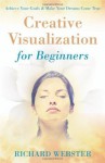 Creative Visualization for Beginners - Richard Webster