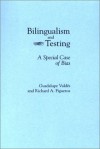 Bilingualism and Testing: A Special Case of Bias (Second Language Learning) - Guadalupe M. Valdés