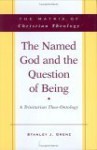 The Named God and the Question of Being: A Trinitarian Theo-Ontology - Stanley J. Grenz