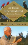 All Things Reconsidered: My Birding Adventures - Roger Tory Peterson, Bill Thompson III