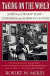 Taking on the World: Joseph and Stewart Alsop, Guardians of the American Century - Robert W. Merry