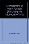 The Architecture of Frank Furness (Philadelphia Museum of Art) - James F. O'Gorman