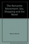 The Romantic Movement: Sex, Shopping and the Novel - Alain de Botton